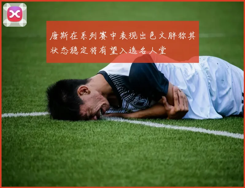 唐斯在系列赛中表现出色文胖称其状态稳定将有望入选名人堂